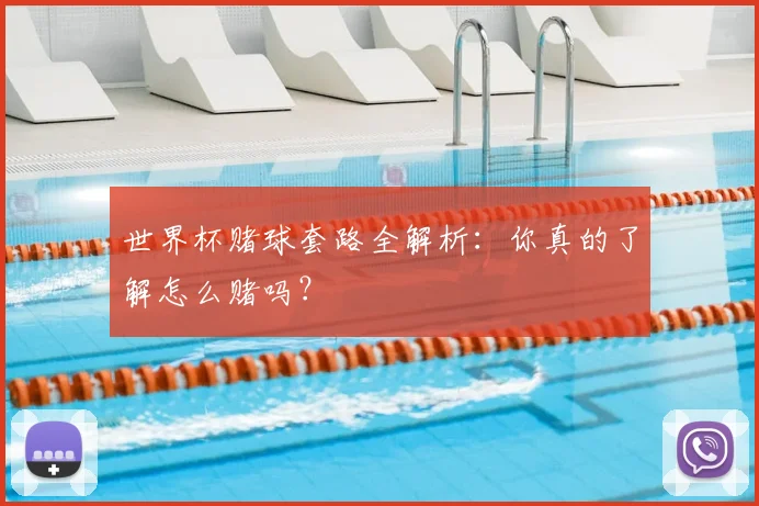 世界杯赌球套路全解析:你真的了解怎么赌吗?