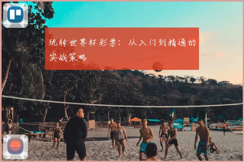玩转世界杯彩票:从入门到精通的实战策略