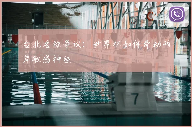 台北名称争议:世界杯如何牵动两岸敏感神经