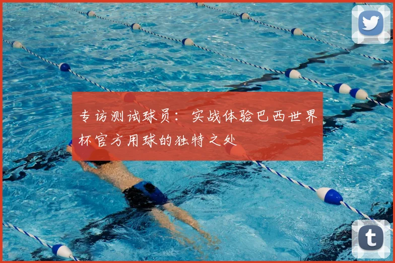 专访测试球员：实战体验巴西世界杯官方用球的独特之处